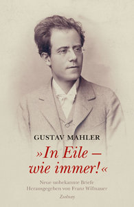 "In Eile - wie immer!" Mahlers unbekannte Briefe