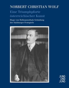 Eine Triumphpforte österreichischer Kunst - Gründung der Salzburger Festspiele