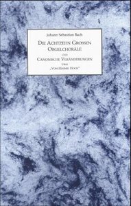 Die achtzehn grossen Orgelchoräle BWV 651-668 und Canonische Veränderungen über ''Vom Himmel hoch'' BWV 769