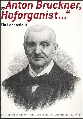 Anton Bruckner, Hoforganist - Ein Lebenslauf