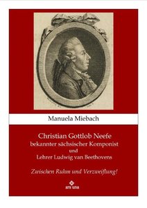 Christian Gottlieb Neefe - zwischen Ruhm und Verzweiflung