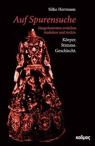 Auf Spurensuche: Sängerkastraten zwischen Anekdote und Archiv