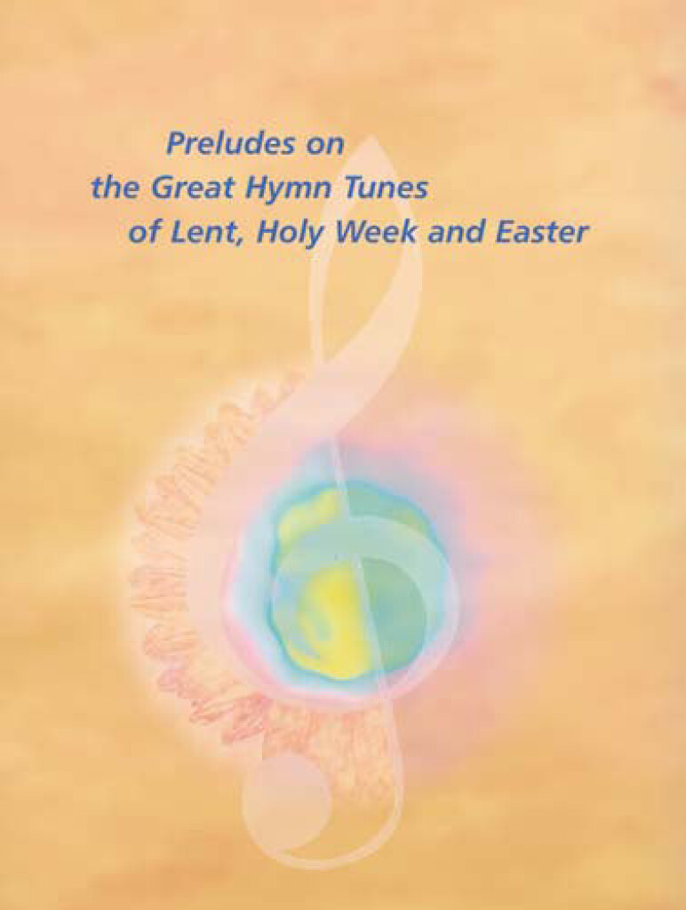 Preludes on the Great Hymn Tunes of Lent, Holy Week and Easter