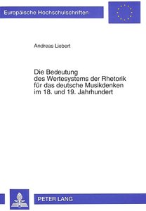 [298015] Die Bedeutung des Wertesystems der Rhetorik für das deutsche Musikdenken im 18. und 19. Jahrhundert