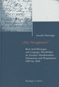 [279642] Alte Neuigkeiten - Bach-Aufführungen und Leipziger Musikleben im Zeitalter Mendelssohns, Schumanns und Hauptmanns 1829 bis 1852